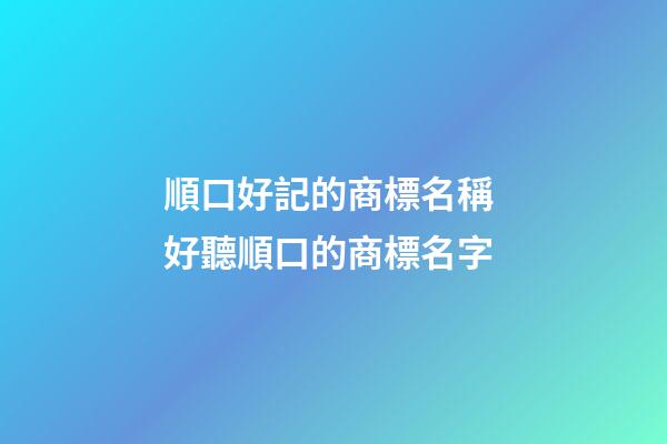 順口好記的商標名稱 好聽順口的商標名字-第1張-商標起名-玄機派